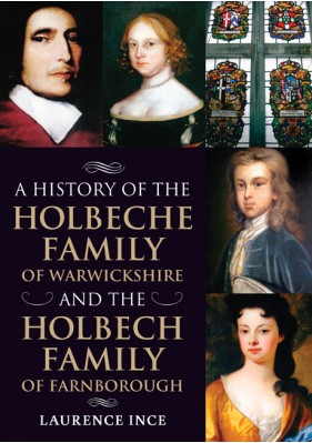 A History of the Holbeche Family of Warwickshire and the Holbech Family of Farnborough