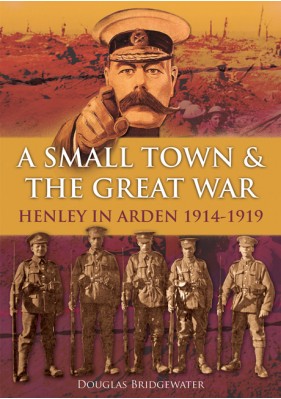 A Small Town & The Great War: Henley in Arden 1914-1919 (pb)