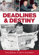 Deadlines & Destiny - Tony Bishop: A Life in Journalism