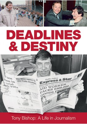 Deadlines & Destiny - Tony Bishop: A Life in Journalism
